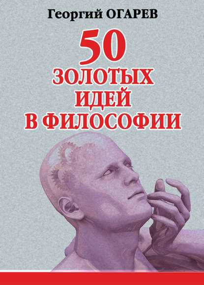 Георгий Огарёв - 50 золотых идей в философии